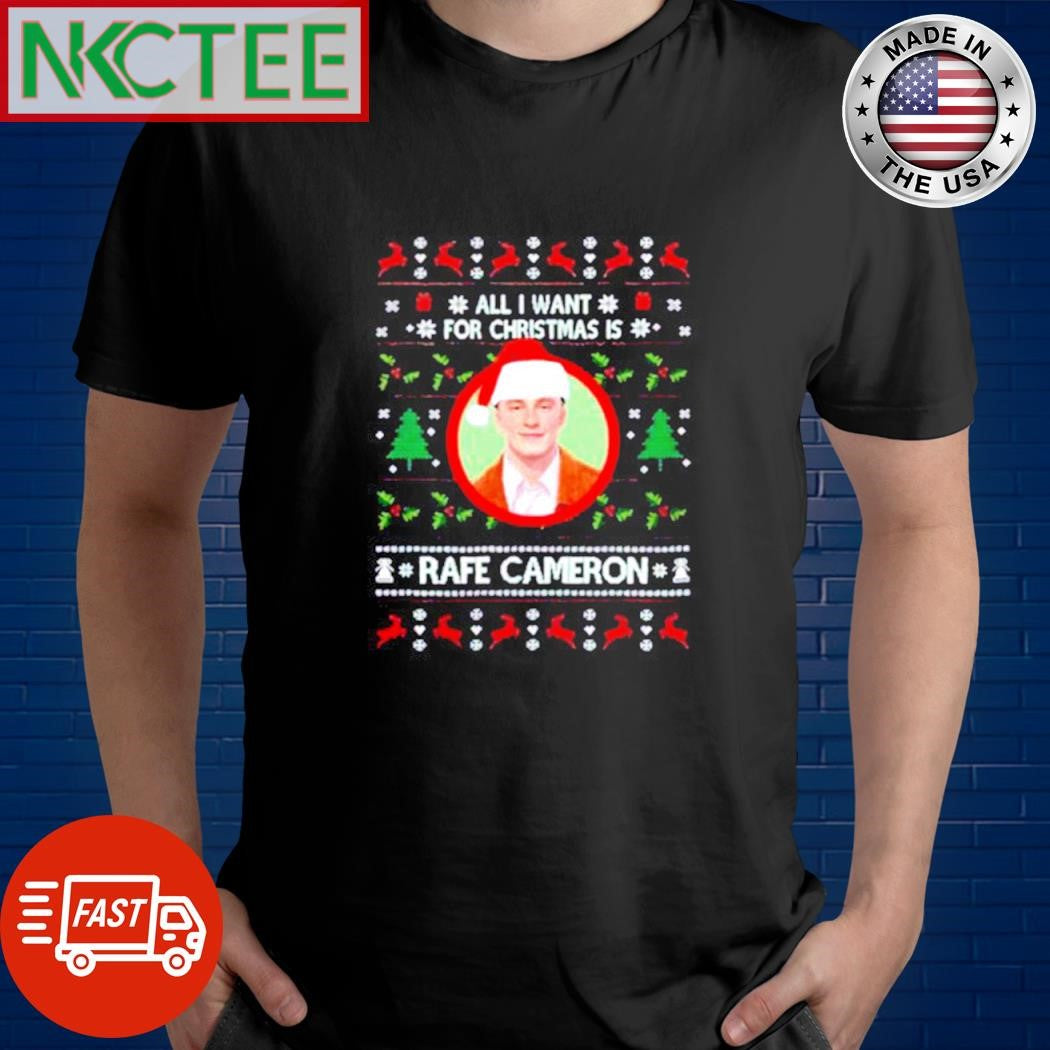 All I Want For Christmas Is Rafe Cameron Ugly shirt