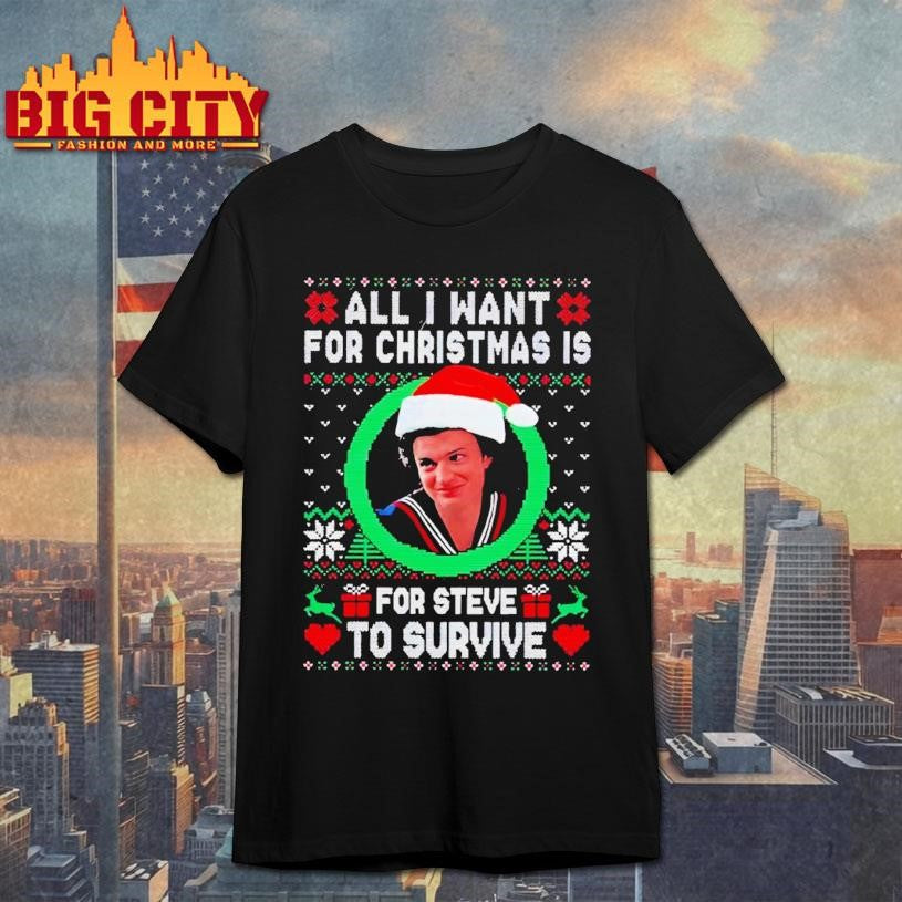 All I Want For Christmas Is Steve To Survive Shirt