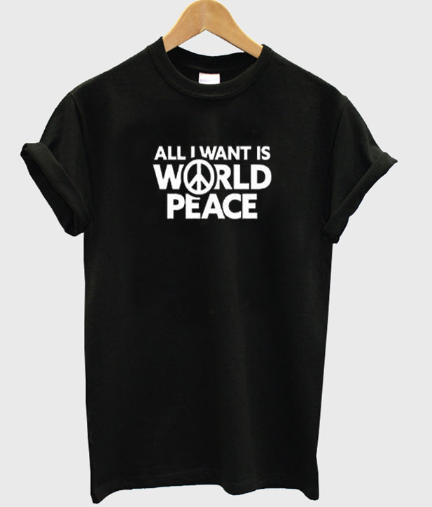 All I Want Is World Peace T Shirt Hoodie, Sweatshirt | PureTeeCo.com