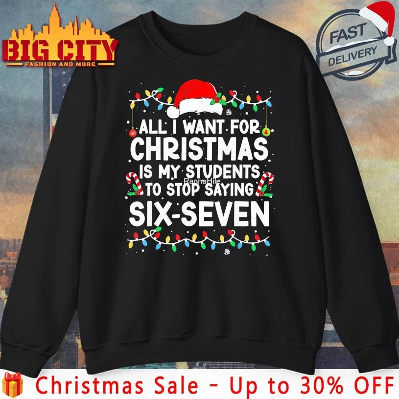 All I Want for Christmas is My Students to Stop Saying Six-Seven shirt