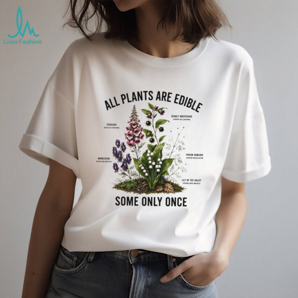 All Plants Are Edible Some Only Once Botanical Shirt