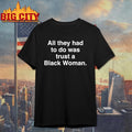 All They Had To Do Was Trust A Black Woman Shirt
