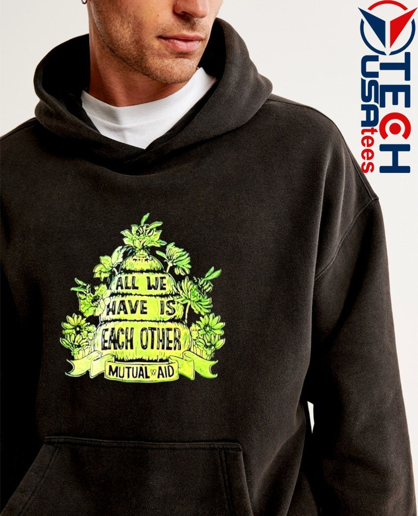 All we have is each other mutual aid shirt
