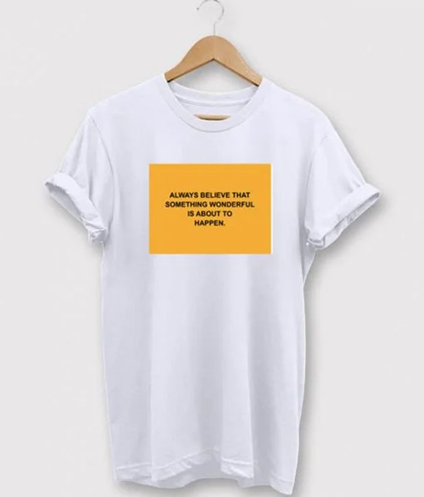 Always Believe That Something Wonderful is About To Happen T-shirt Hoodie, Sweatshirt | PureTeeCo.com