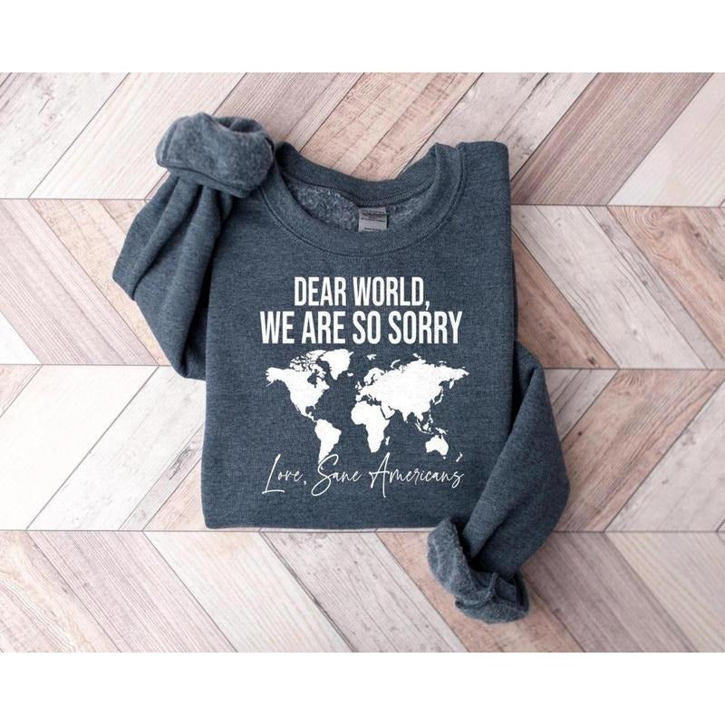 Anti Trump Shirt Dear World We Are So Sorry, Anti-MAGA Protest Shirt, Full Color Range, Find Your Perfect Shade, Relaxed...