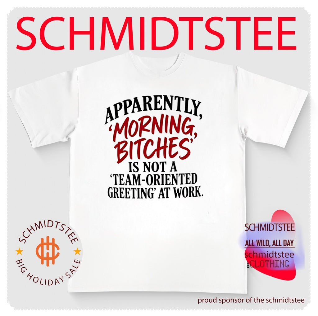 Apparently Morning Bitches Is Not a Team-Oriented Greeting at Work shirt