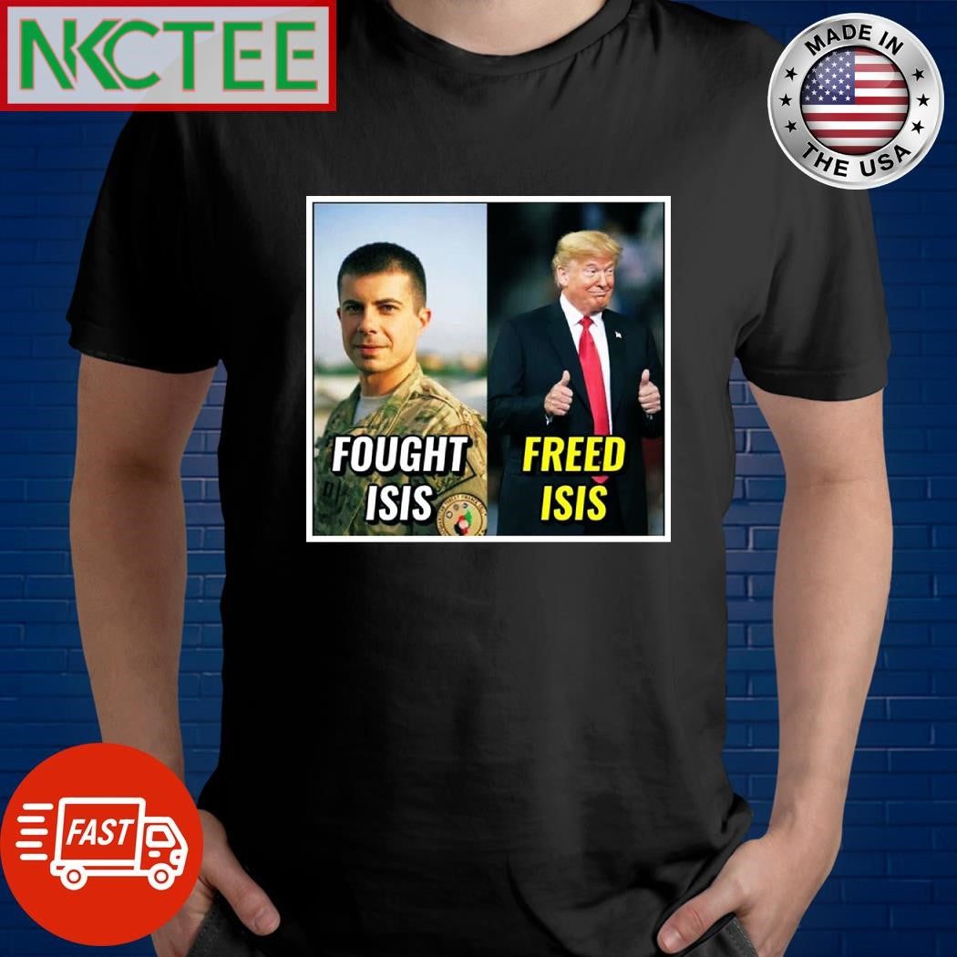 Army Fought ISIS Donald Trump freed ISIS shirt