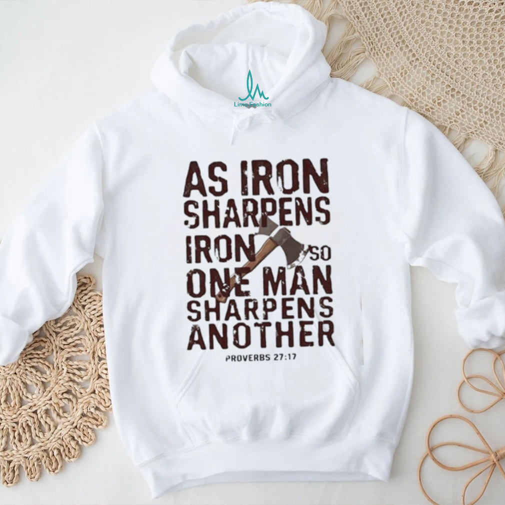 As iron sharpens iron so one man sharpens another shirt