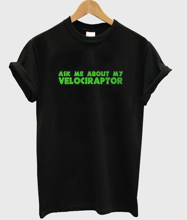 Ask Me About My Velocireptor Tshirt Hoodie, Sweatshirt | PureTeeCo.com