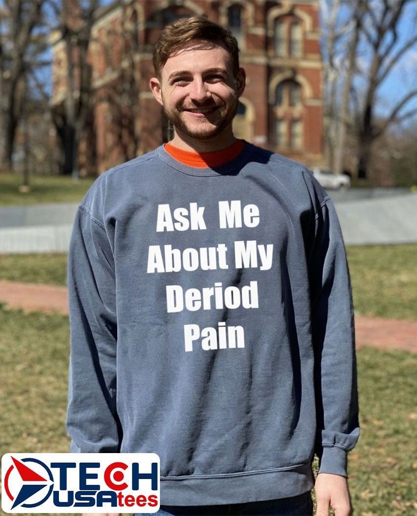 Ask me about my deriod pain shirt