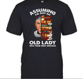 Assuming Im Just An Old Lady Was Your First Mistake T-Shirt thd Hoodie, Sweatshirt | PureTeeCo.com