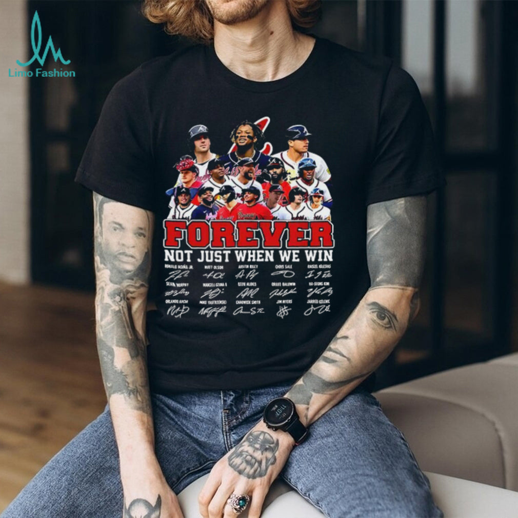 Atlanta Braves Forever Not Just When We Win Roster Player signature shirt