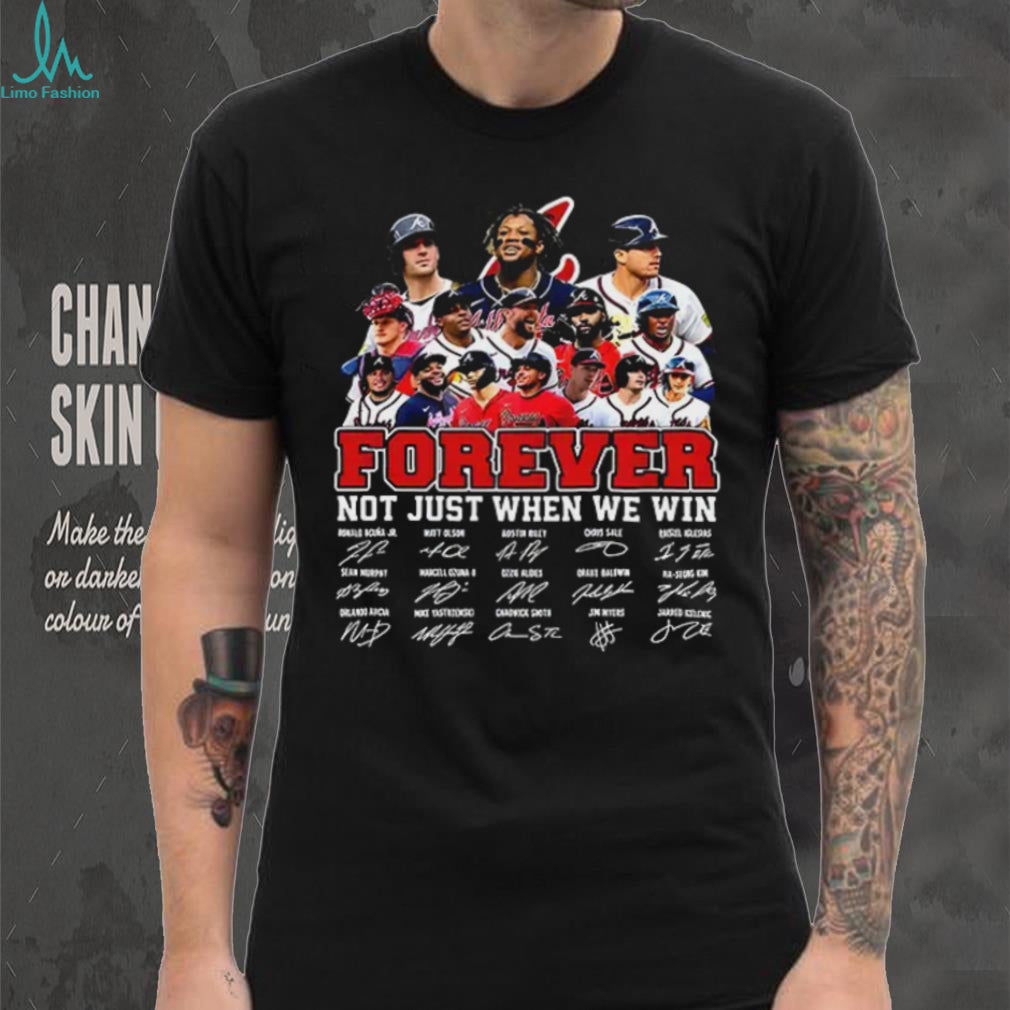 Atlanta Braves Forever Not Just When We Win Roster Player signature shirt