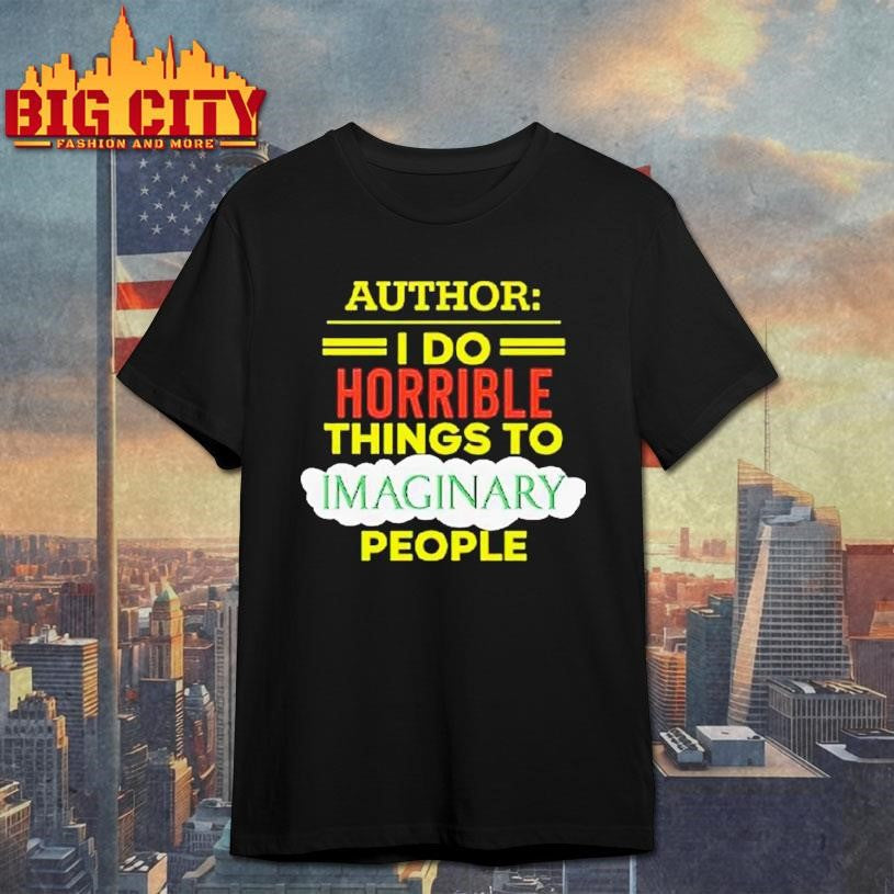 Author I Do Horrible Things To Imaginary People Shirt