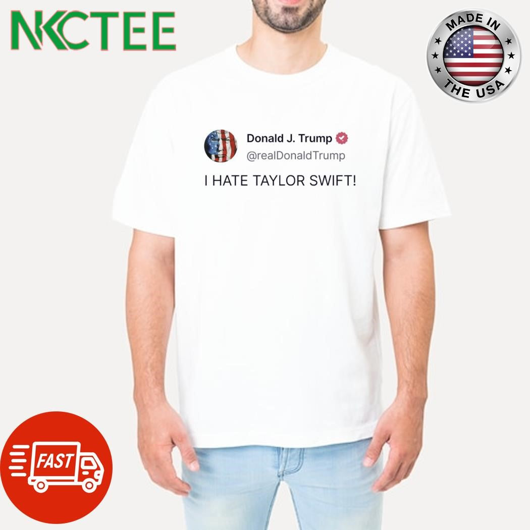 Awesome Donald Trump I Hate Taylor tweet shirt