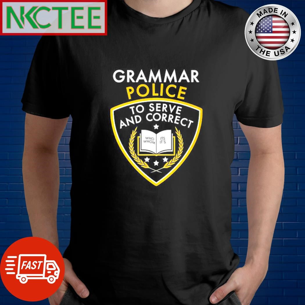 Awesome Grammar Police to serve and correct who whom its it’s shirt