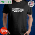 Awesome I am not responsible for what my face does when you talk shirt