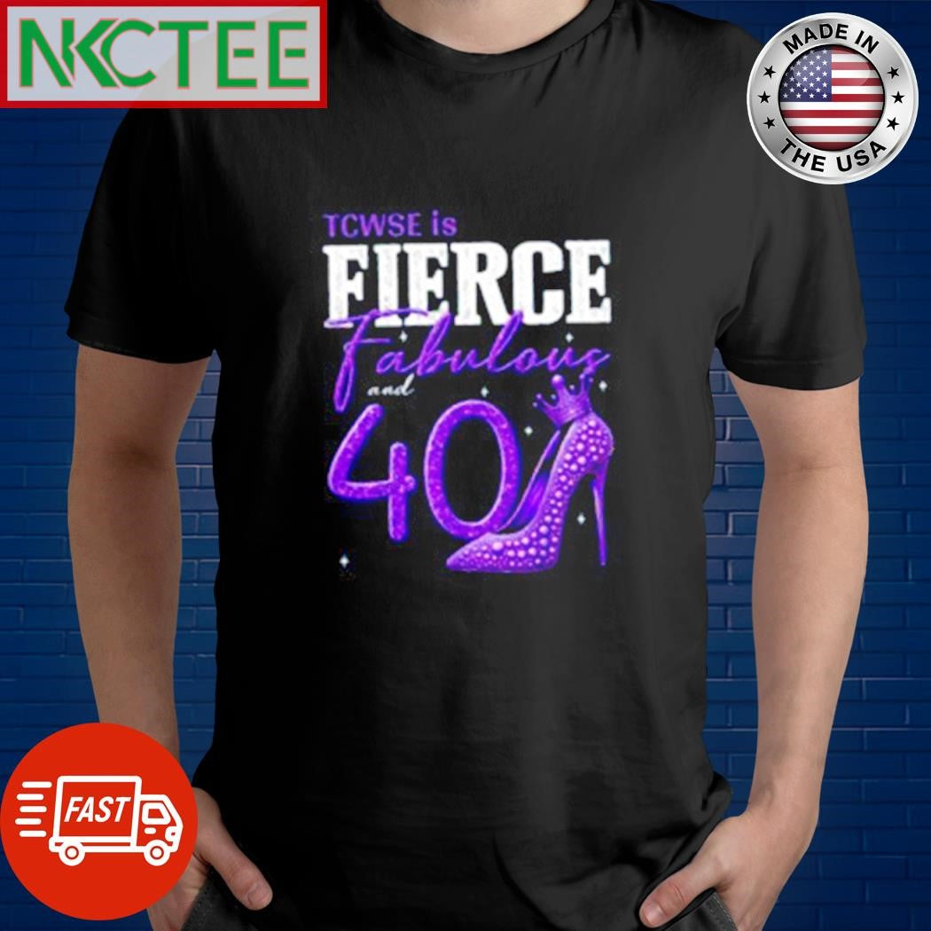 Awesome TCWSE is Fierce fabulous and 40 shirt