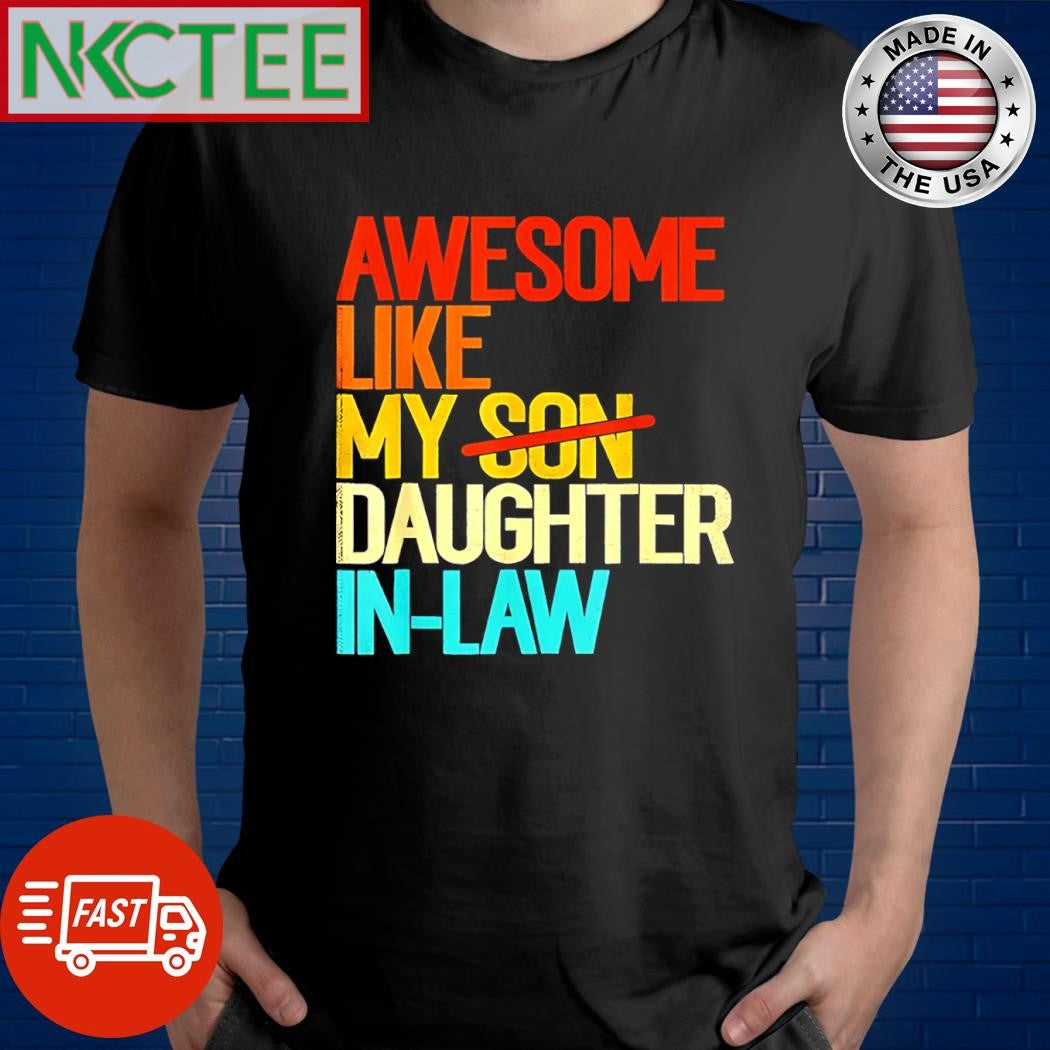 Awesome like my daughter in law no son shirt