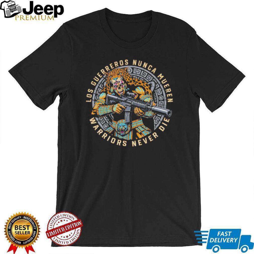 Aztec Jaguar Warrior Warriors Never Die Los Guerreros Nunca Mueren shirt