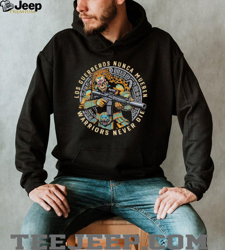 Aztec Jaguar Warrior Warriors Never Die Los Guerreros Nunca Mueren shirt