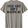(On Back) These Hoes Don't Deserve Me T-Shirt
