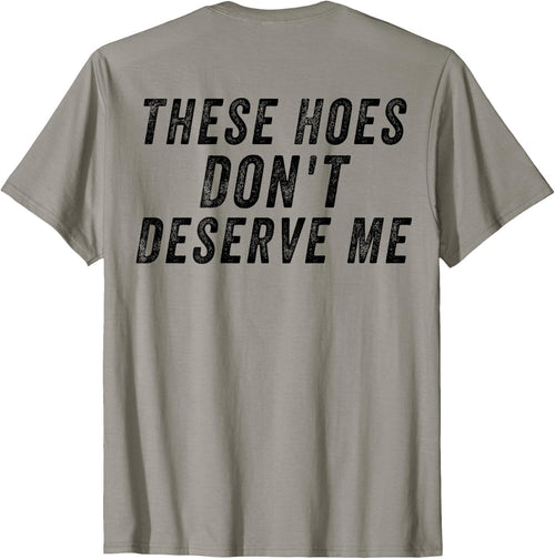 (On Back) These Hoes Don't Deserve Me T-Shirt
