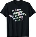 I Am Simply My Father's Female Son Funny Quote T-Shirt