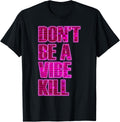 Don't Be A Vibe Kill Inappropriate Funny Retro Quote T-Shirt