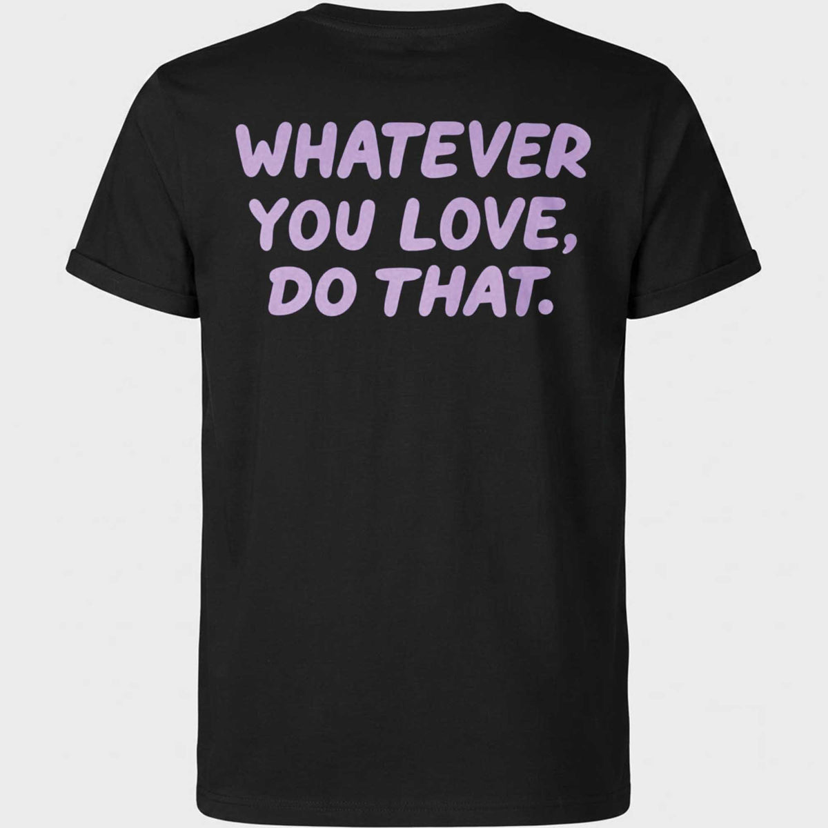 Back Whatever You Love Do That Shirt