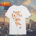 Ball Better Than You Shirt