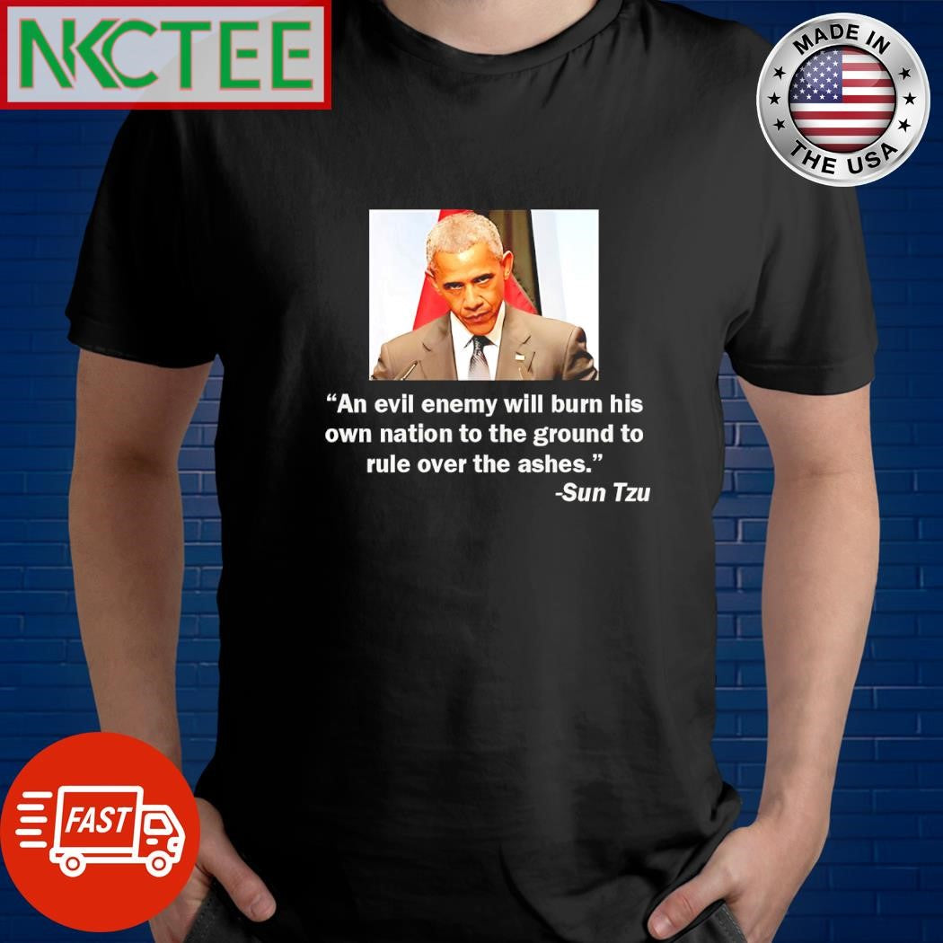 Barack Obama An evil enemy will burn his own nation to the ground to rule over the ashes Sun Tzu shirt
