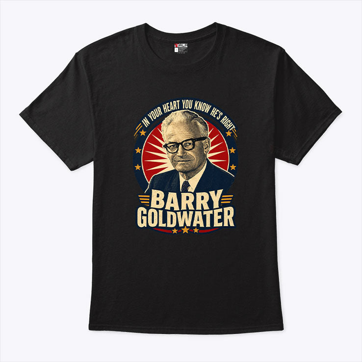 Barry Goldwater Political In Your Heart You Know He’s Right T Shirt