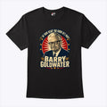 Barry Goldwater Political In Your Heart You Know He’s Right T Shirt