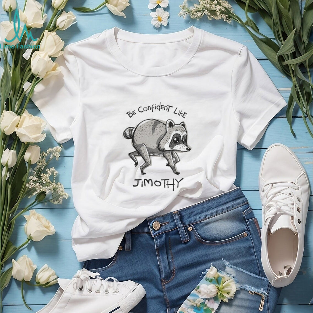 Be Confident Like Jimothy shirt
