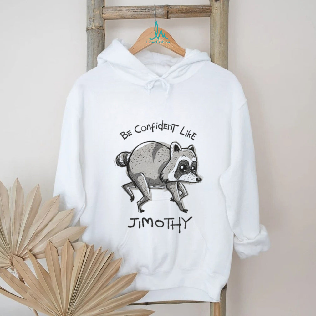 Be Confident Like Jimothy shirt