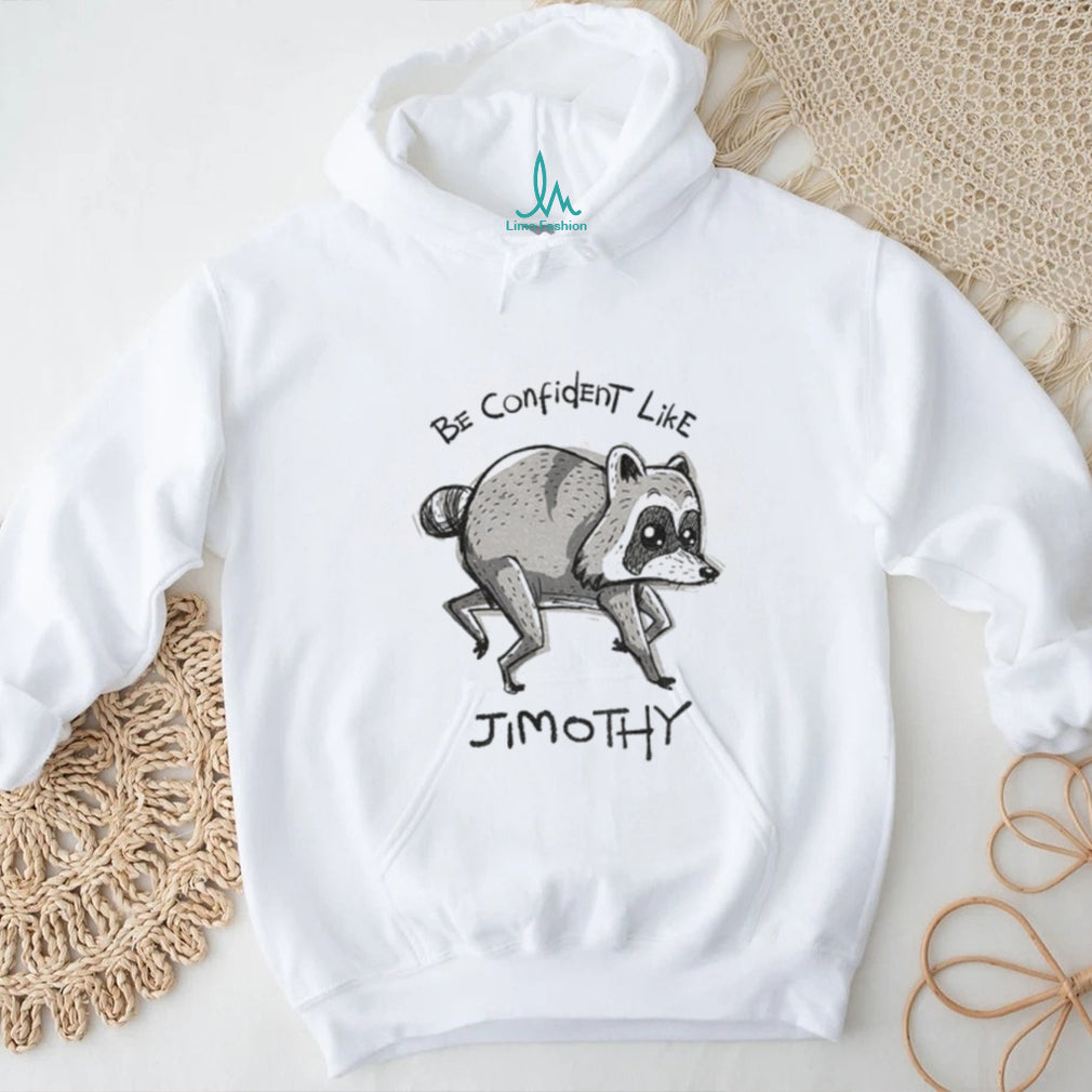 Be Confident Like Jimothy shirt