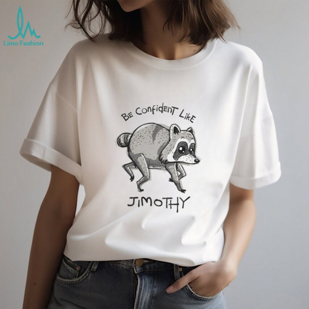 Be Confident Like Jimothy shirt