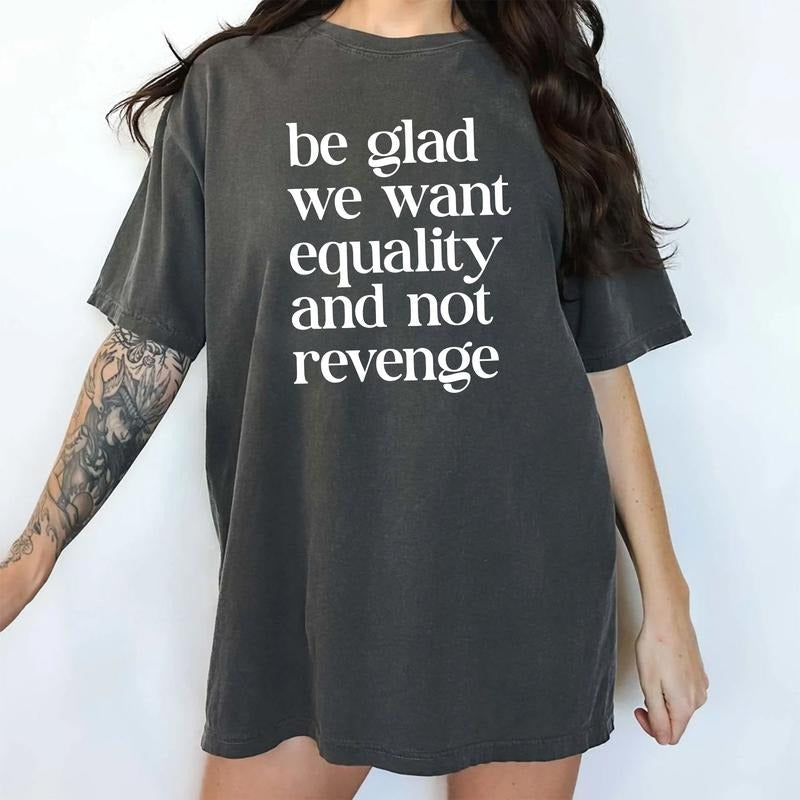Be Glad We Want Equality and Not Revenge Comfort Colors Shirt, Equal Rights T-shirt, Pro Choice Graphic Tee, Women Rights...