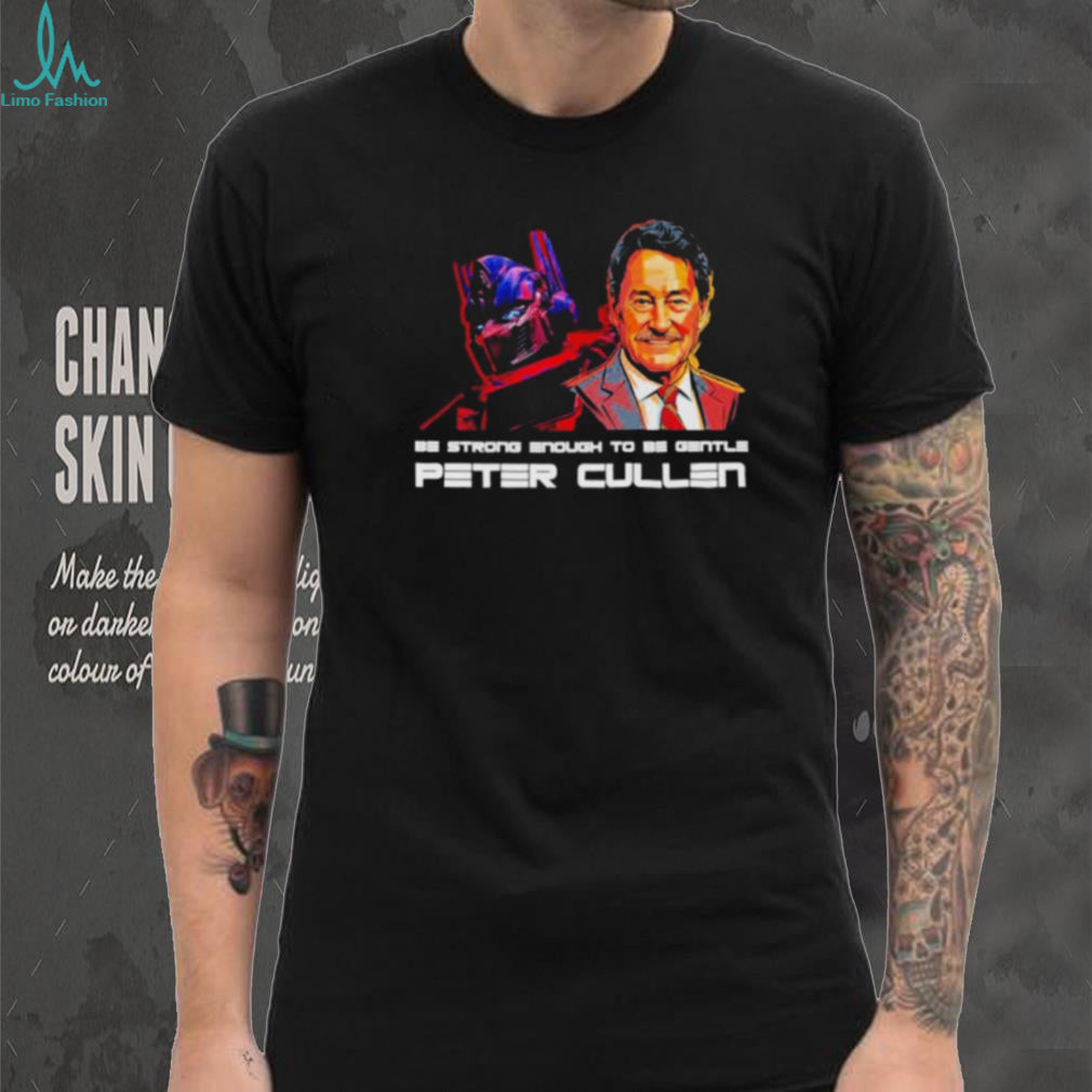 Be Strong Enough To Be Gentle Peter Cullen Memorial Tribute shirt
