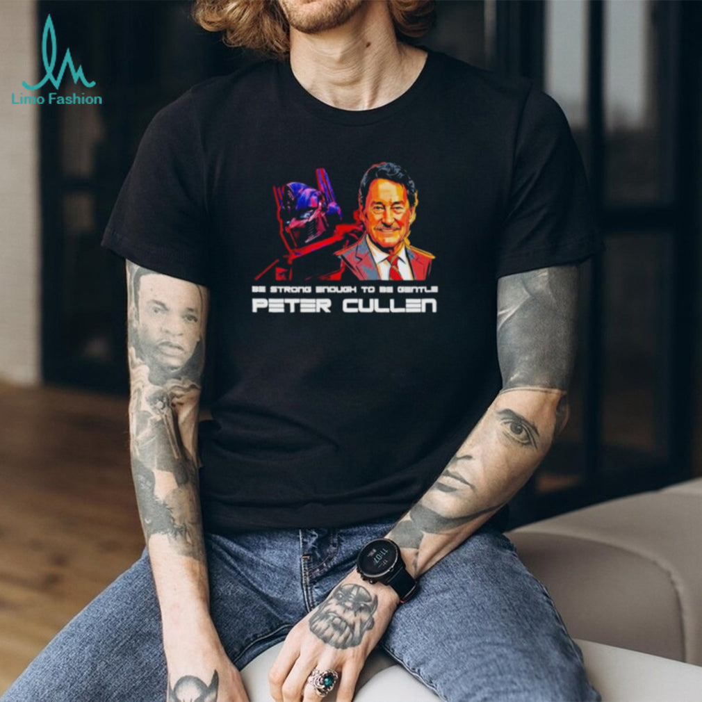 Be Strong Enough To Be Gentle Peter Cullen Memorial Tribute shirt