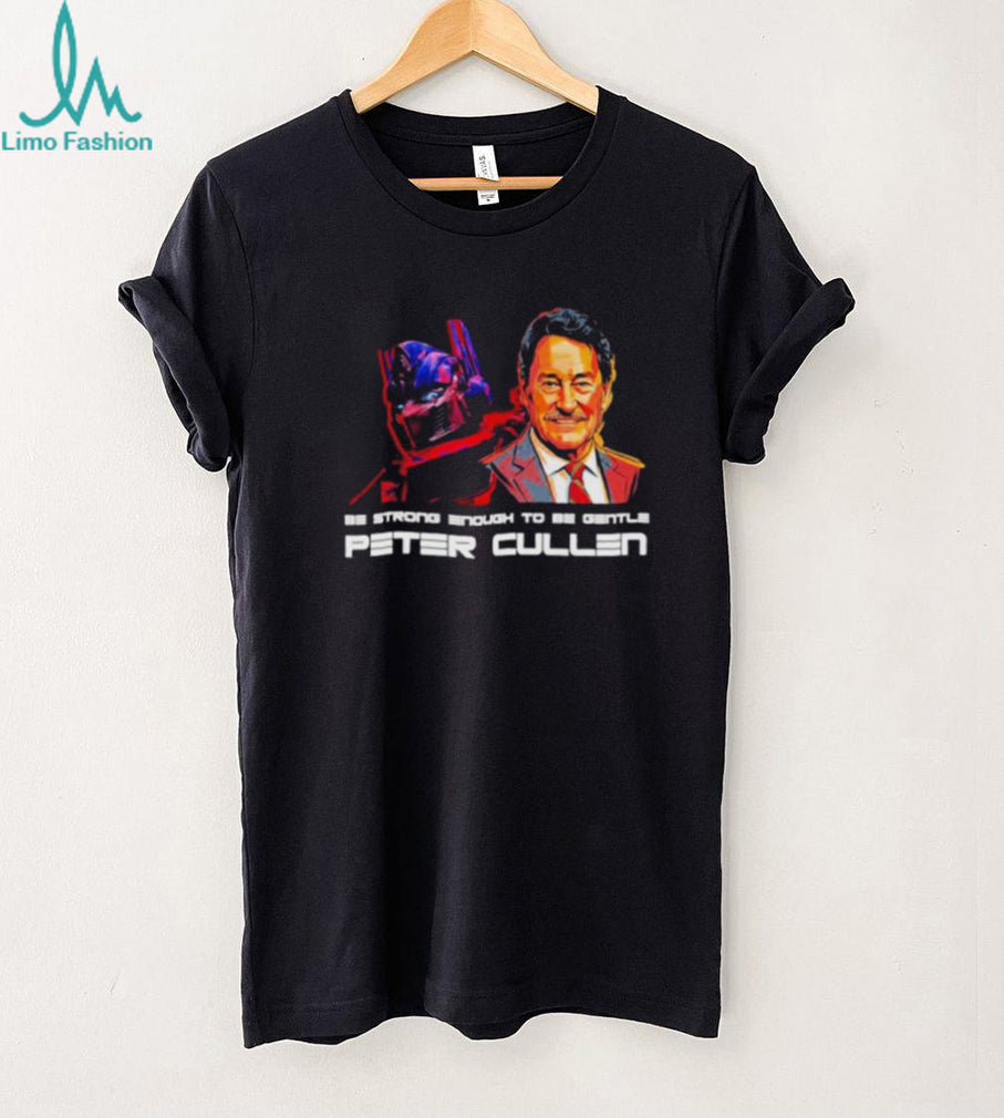 Be Strong Enough To Be Gentle Peter Cullen Memorial Tribute shirt