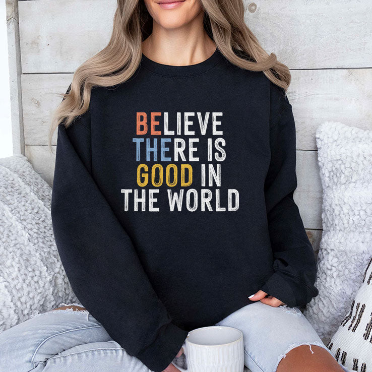 Be The Good Believe There Is Good In The World T Shirt