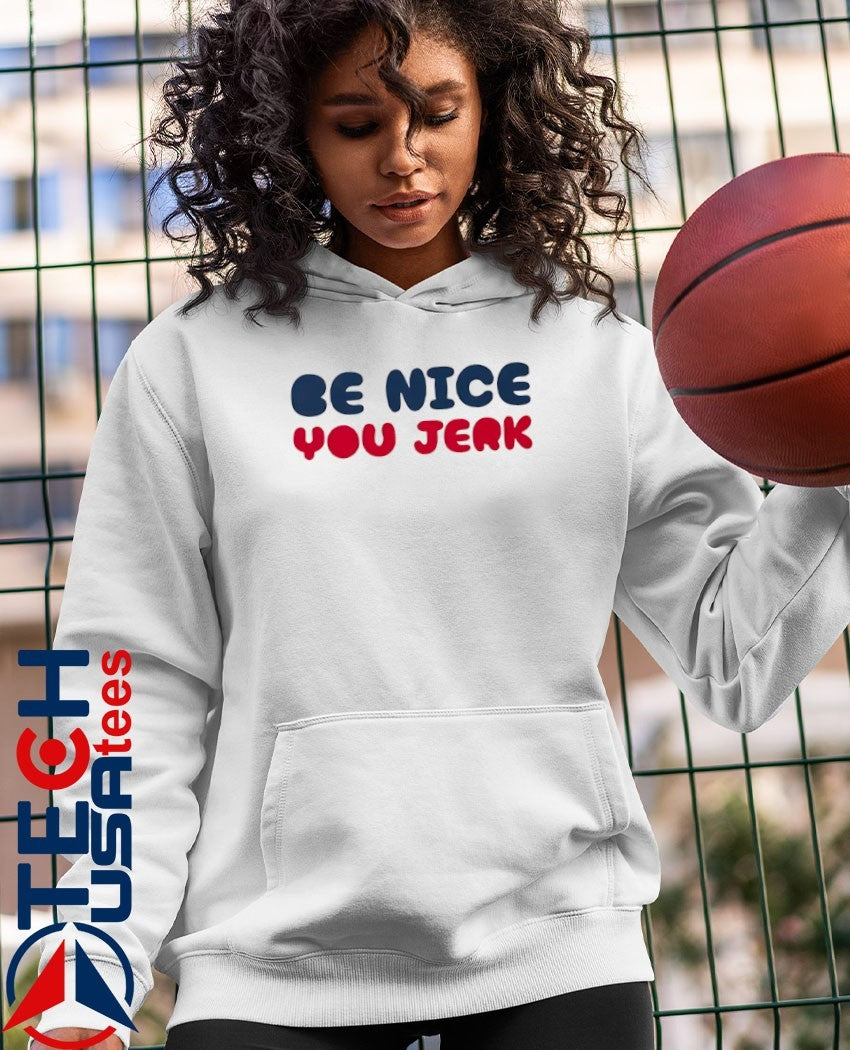 Be nice you Jerk shirt