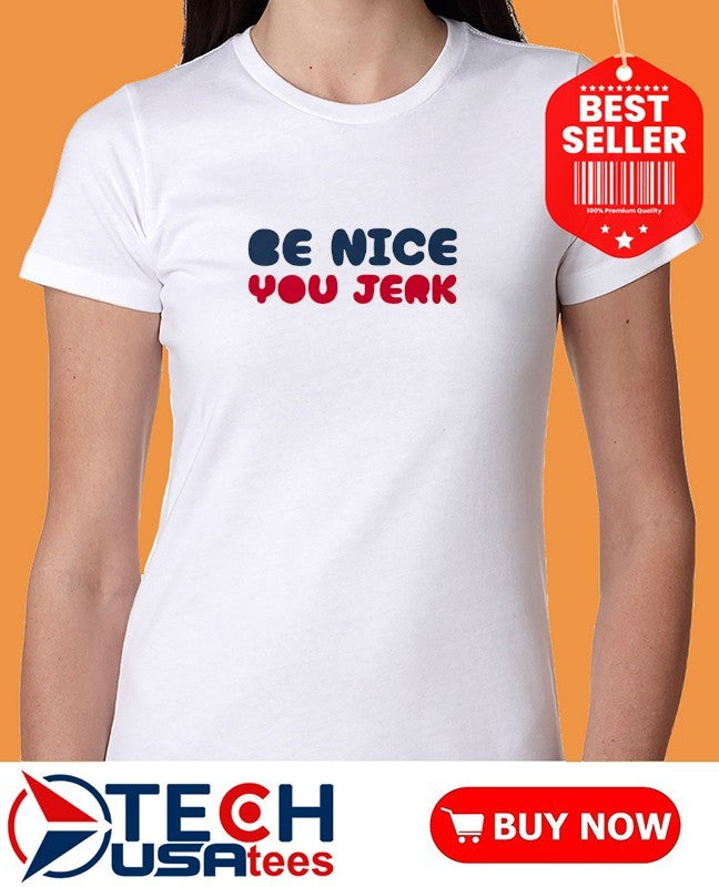Be nice you Jerk shirt