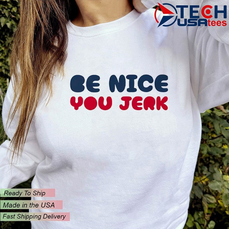 Be nice you Jerk shirt