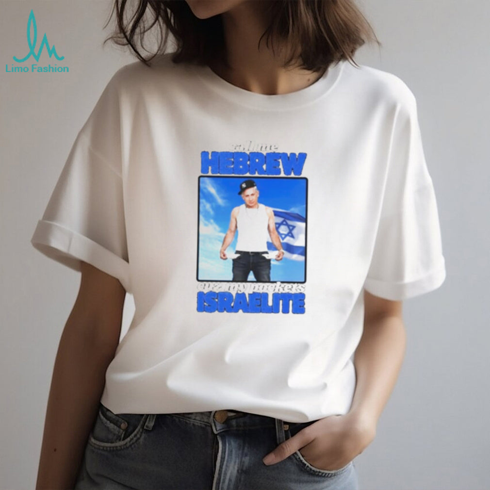 Benjamin Netanyahu Call Me Hebrew Cuz My Pockets Israelite shirt