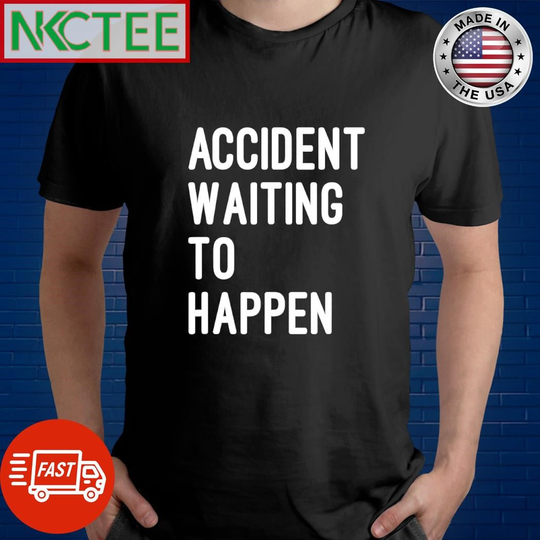 Best Accident waiting to happen shirt