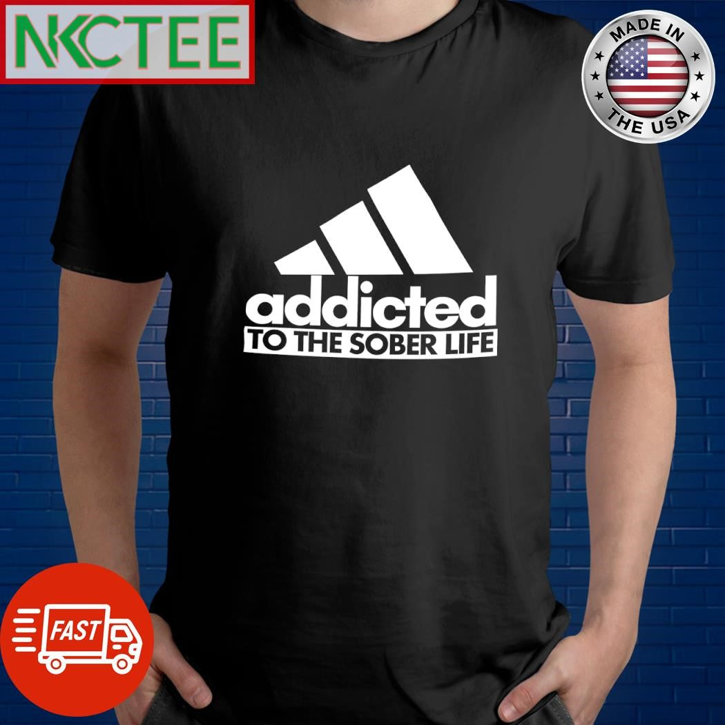 Best Addicted to the sober life shirt