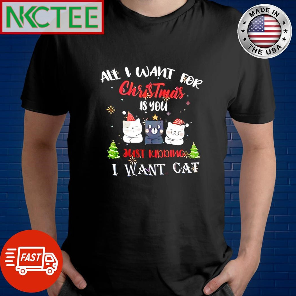 Best All I Want for Christmas is You just kidding I want Cat shirt